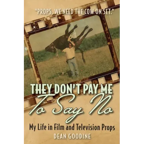 They Don't Pay Me To Say No: My Life in Film and Television Props