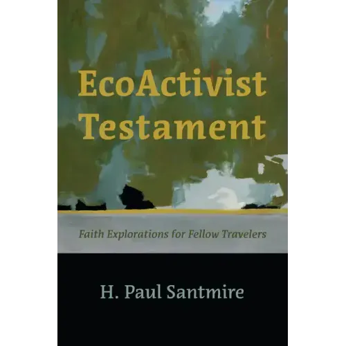 Ecoactivist Testament: Explorations of Faith and Nature for Fellow Travelers