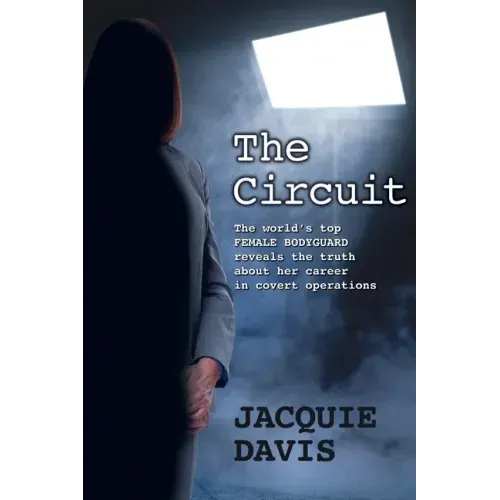 The Circuit: The world's top female bodyguard reveals the truth about her career in covert operations.