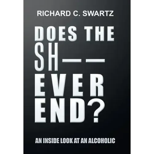 Does the Sh-- Ever End?: An Inside Look at an Alcoholic