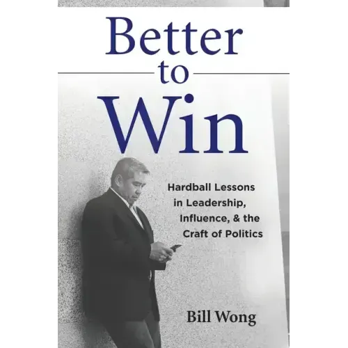 Better to Win: Hardball Lessons in Leadership, Influence, & the Craft of Politics