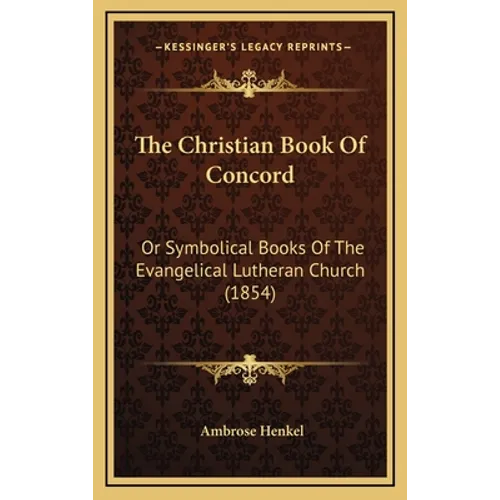 The Christian Book Of Concord: Or Symbolical Books Of The Evangelical Lutheran Church (1854) - Hardcover