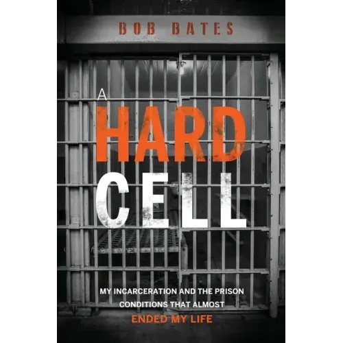A Hard Cell: My Incarceration And The Prison Conditions That Almost Ended My Life