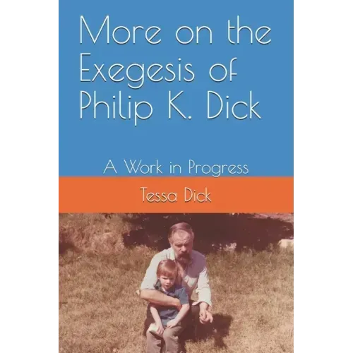 More on the Exegesis of Philip K. Dick: A Work in Progress