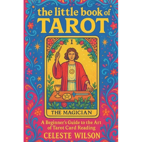 The Little Book of Tarot: A Beginner's Guide to the Art of Tarot Card Reading