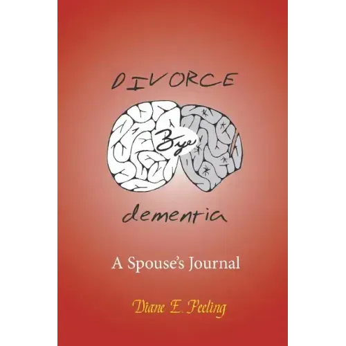 Divorce Bye Dementia: A Spouse's Journal