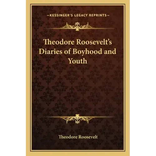 Theodore Roosevelt's Diaries of Boyhood and Youth