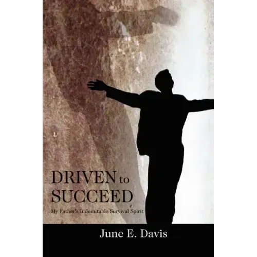 Driven to Succeed: My Father's Indomitable Survival Spirit