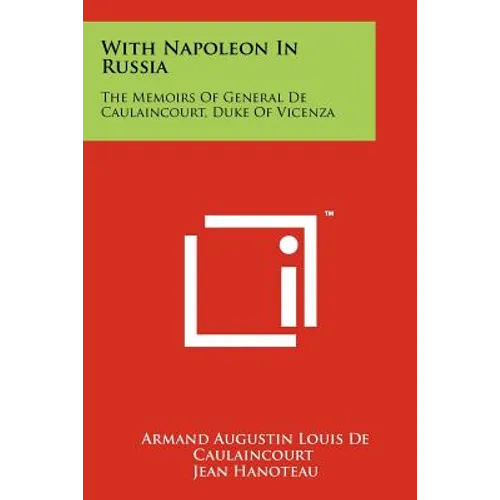 With Napoleon In Russia: The Memoirs Of General De Caulaincourt, Duke Of Vicenza