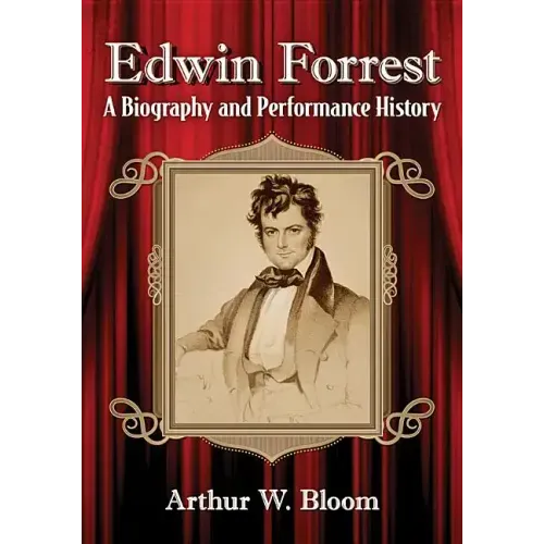 Edwin Forrest: A Biography and Performance History