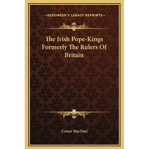 The Irish Pope-Kings Formerly The Rulers Of Britain - Hardcover