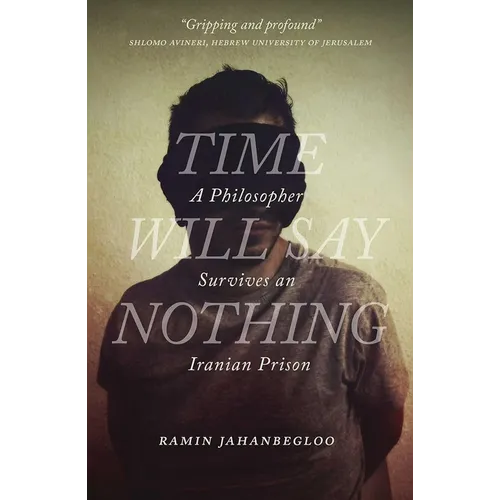Time Will Say Nothing: A Philosopher Survives an Iranian Prison