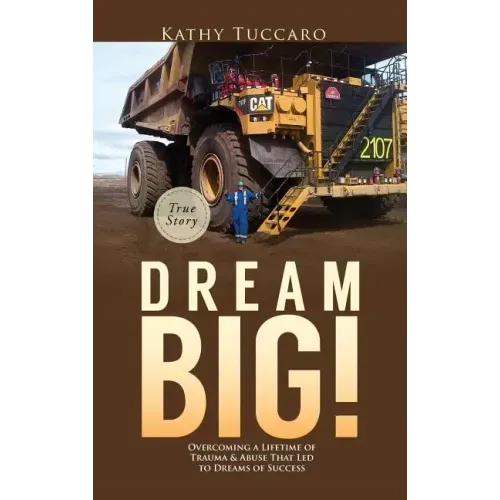 Dream Big!: Overcoming a Lifetime of Trauma & Abuse That Led to Dreams of Success.