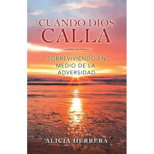Cuando Dios Calla: Sobreviviendo En Medio De La Adversidad