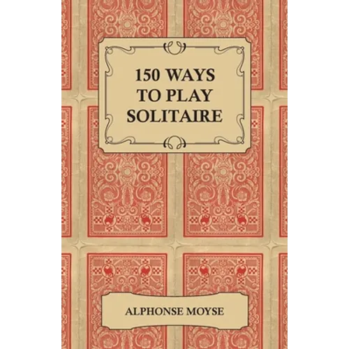 150 Ways to Play Solitaire - Complete with Layouts for Playing