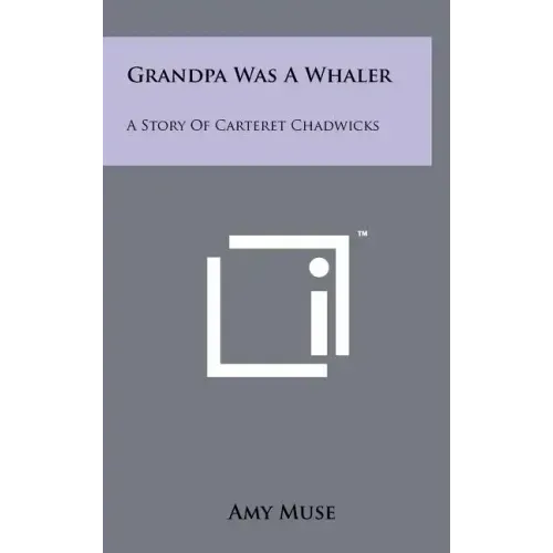 Grandpa Was A Whaler: A Story Of Carteret Chadwicks