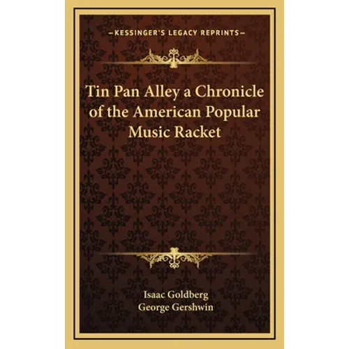 Tin Pan Alley a Chronicle of the American Popular Music Racket