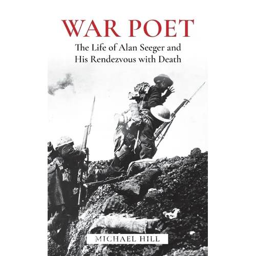 War Poet: The Life of Alan Seeger and His Rendezvous With Death