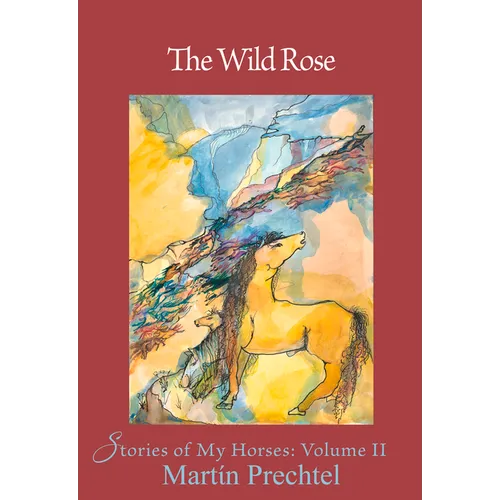 The Wild Rose: Stories of My Horses Volume 2