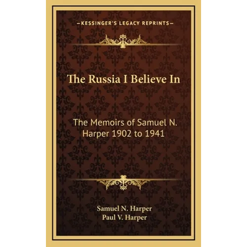 The Russia I Believe In: The Memoirs of Samuel N. Harper 1902 to 1941