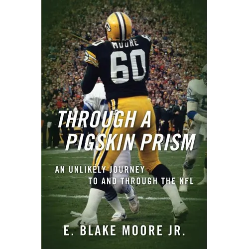 Through a Pigskin Prism: An Unlikely Journey to and through the NFL - Paperback