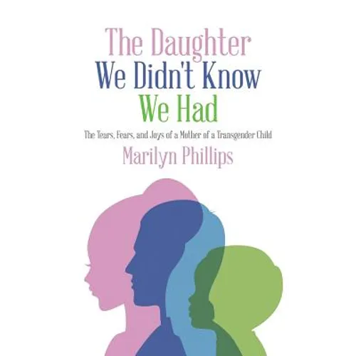 The Daughter We Didn't Know We Had: The Tears, Fears, and Joys of a Mother of a Transgender Child