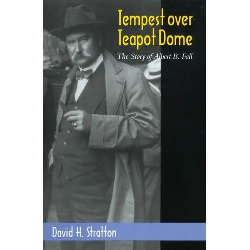 Tempest Over Teapot Dome: The Story of Albert B. Fall Volume 16
