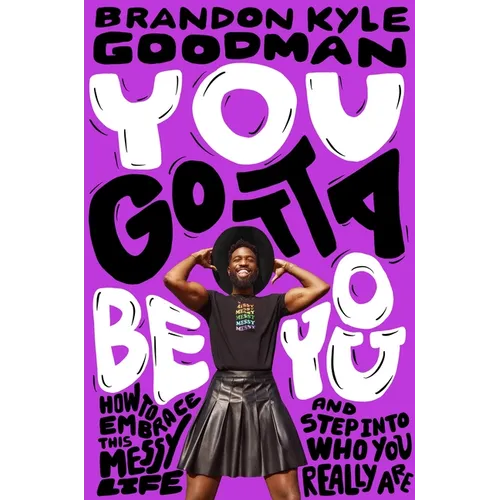 You Gotta Be You: How to Embrace This Messy Life and Step Into Who You Really Are