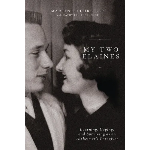 My Two Elaines: Learning, Coping, and Surviving as an Alzheimer's Caregiver