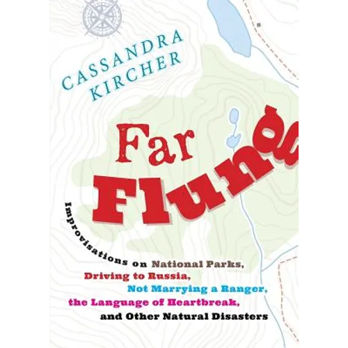 Far Flung: Improvisations on National Parks, Driving to Russia, Not Marrying a Ranger, the Language of Heartbreak, and Other Natural Disasters