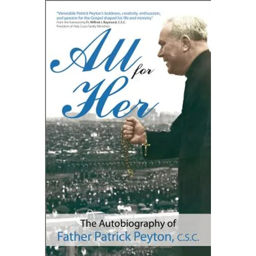 All for Her: The Autobiography of Father Patrick Peyton, C.S.C.