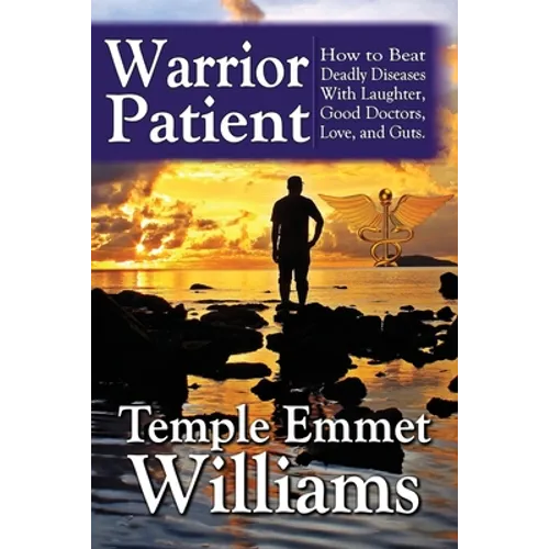Warrior Patient: How to Beat Deadly Diseases With Laughter, Good Doctors, Love, and Guts.