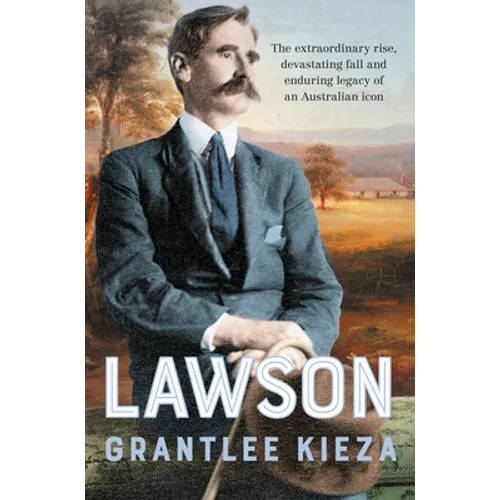Lawson: The Compelling True Story of the Extraordinary Rise, Devastating Fall and Enduring Legacy of Celebrated Writer & Australian Icon, from the Bes