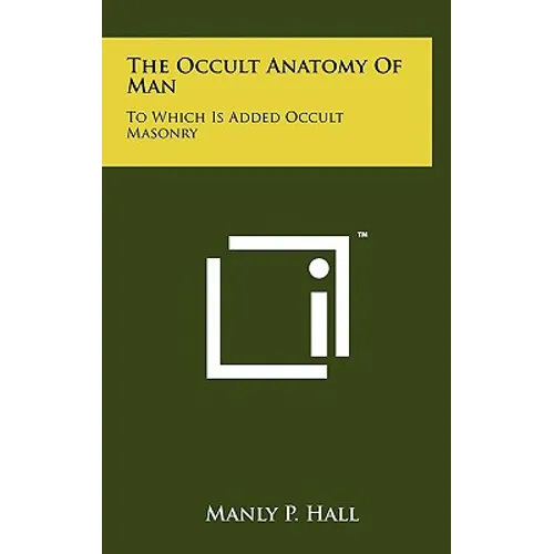 The Occult Anatomy Of Man: To Which Is Added Occult Masonry