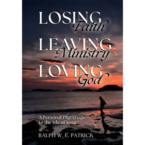 Losing Faith, Leaving Ministry, Loving God: A Personal Pilgrimage to the Isle of Iona