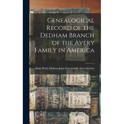 Genealogical Record of the Dedham Branch of the Avery Family in America - Hardcover