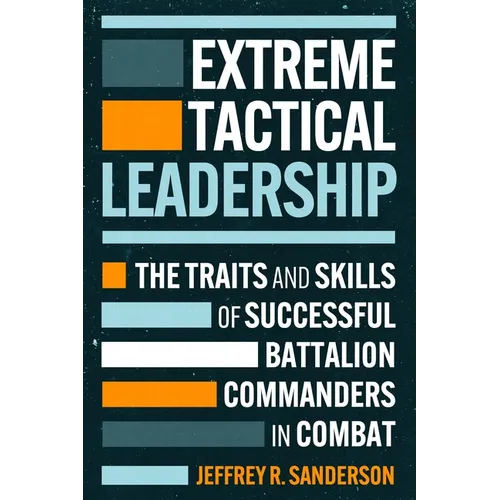 Extreme Tactical Leadership: The Traits and Skills of Successful Battalion Commanders in Combat