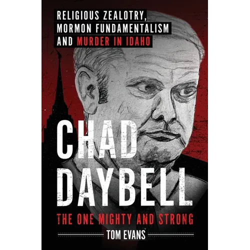 Chad Daybell, The One Mighty and Strong: Religious Zealotry, Mormon Fundamentalism and Murder in Idaho