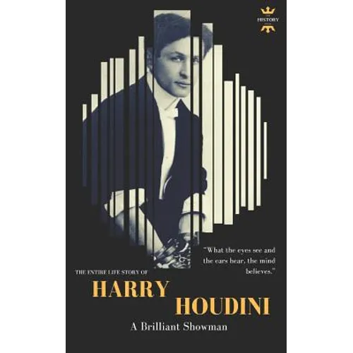 Harry Houdini: A brilliant showman. The World's Greatest Escape Artist