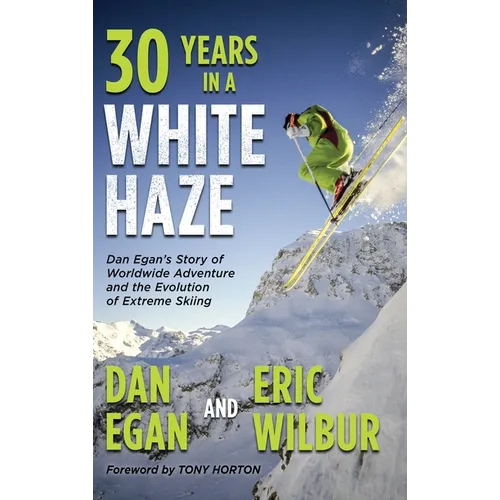 Thirty Years in a White Haze: Dan Egan's Story of Worldwide Adventure 
and the Evolution of Extreme Skiing