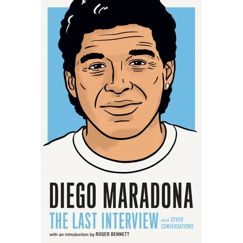 Diego Maradona: The Last Interview: And Other Conversations