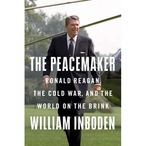 The Peacemaker: Ronald Reagan, the Cold War, and the World on the Brink
