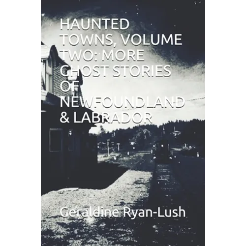 Haunted Towns, Volume Two: More Ghost Stories of Newfoundland & Labrador