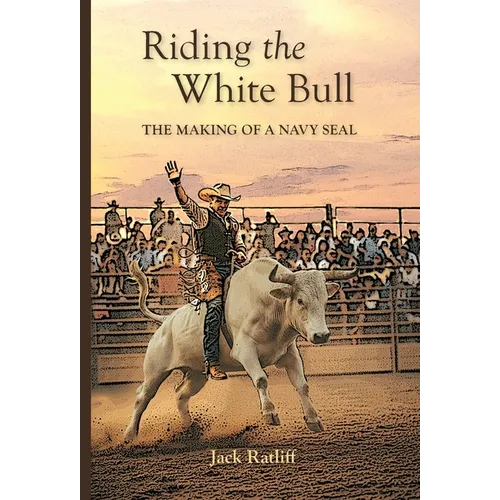 Riding the White Bull: The Making of a Navy SEAL