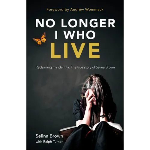 No Longer I Who Live: Reclaiming my identity - the inspirational true story of Selina Brown