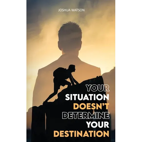 Your Situation Doesn't Determine Your Destination