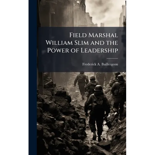Field Marshal William Slim and the Power of Leadership
