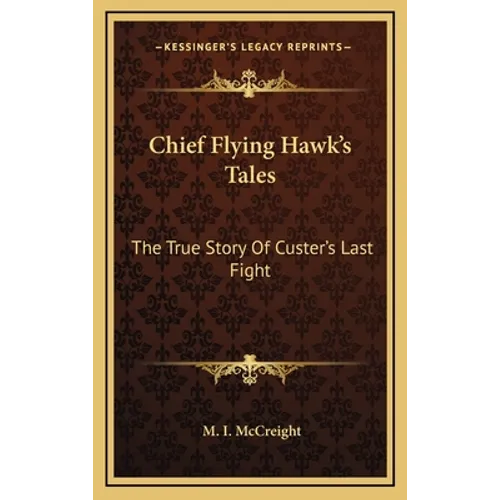 Chief Flying Hawk's Tales: The True Story Of Custer's Last Fight