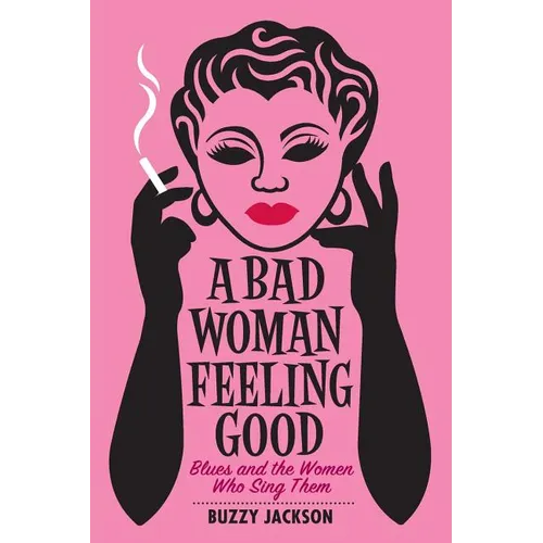 A Bad Woman Feeling Good: Blues and the Women Who Sing Them
