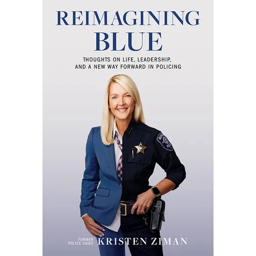 Reimagining Blue: Thoughts on Life, Leadership, and a New Way Forward in Policing